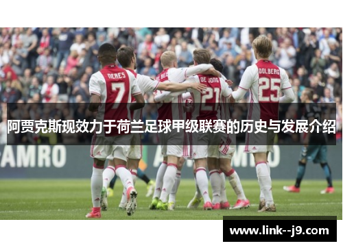 阿贾克斯现效力于荷兰足球甲级联赛的历史与发展介绍