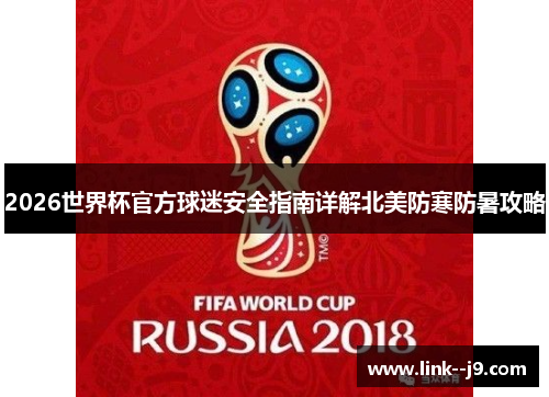 2026世界杯官方球迷安全指南详解北美防寒防暑攻略 2026世界杯官方球迷安全指南详解北美防寒防暑攻略
